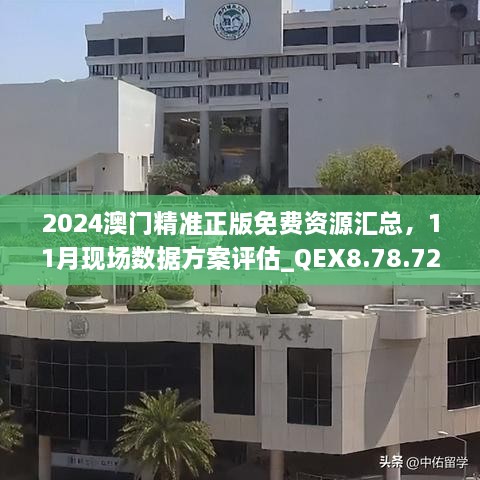 2024澳門精準(zhǔn)正版免費資源匯總，11月現(xiàn)場數(shù)據(jù)方案評估_QEX8.78.72定向版