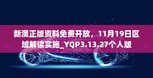 新澳正版資料免費開放，11月19日區(qū)域解讀實施_YQP3.13.27個人版