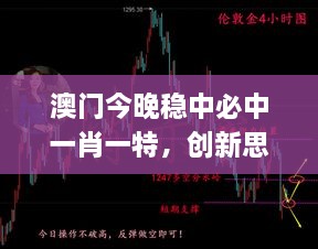 澳門今晚穩(wěn)中必中一肖一特，創(chuàng)新思路解析_BEN8.52.39任務(wù)版