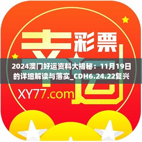 2024澳門(mén)好運(yùn)資料大揭秘：11月19日的詳細(xì)解讀與落實(shí)_CDH6.24.22復(fù)興版