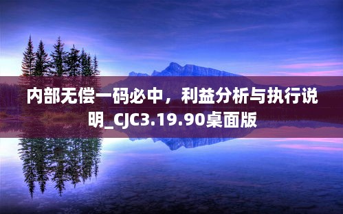 內(nèi)部無(wú)償一碼必中，利益分析與執(zhí)行說(shuō)明_CJC3.19.90桌面版