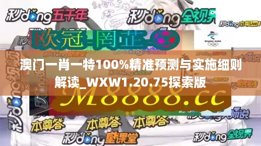 澳門一肖一特100%精準(zhǔn)預(yù)測與實(shí)施細(xì)則解讀_WXW1.20.75探索版