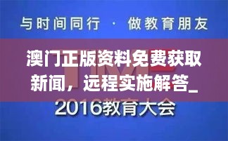 澳門正版資料免費(fèi)獲取新聞，遠(yuǎn)程實(shí)施解答_WBX7.44.23互聯(lián)版