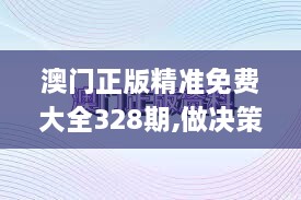 澳門正版精準免費大全328期,做決策資料_XPW6.11