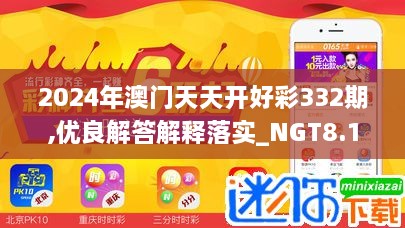 2024年澳門天天開好彩332期,優(yōu)良解答解釋落實_NGT8.11