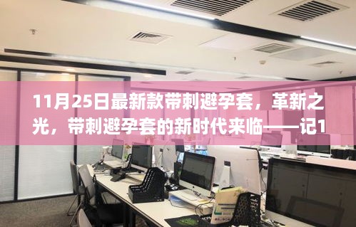 11月25日最新款帶刺避孕套，革新之光，帶刺避孕套的新時(shí)代來(lái)臨——記11月25日最新款帶刺避孕套誕生記