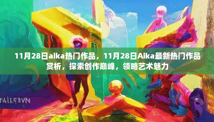 11月28日Aika熱門作品賞析，探索創(chuàng)作巔峰，感受藝術魅力的獨特韻味