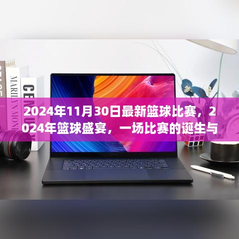 2024年11月30日最新籃球比賽，2024年籃球盛宴，一場比賽的誕生與傳奇時(shí)刻