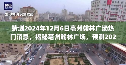 揭秘亳州翰林廣場，預(yù)測未來熱議潮，揭秘?zé)衢T消息背后的故事（時(shí)間，2024年12月6日）