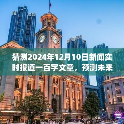 展望2024年12月10日新聞實(shí)時(shí)報(bào)道，未來(lái)趨勢(shì)預(yù)測(cè)與熱點(diǎn)展望