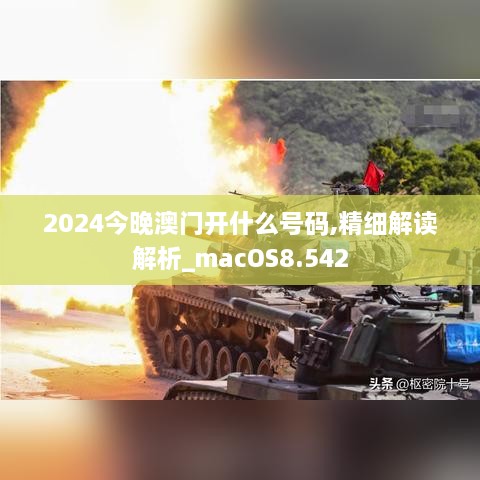 2024今晚澳門(mén)開(kāi)什么號(hào)碼,精細(xì)解讀解析_macOS8.542