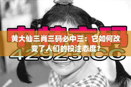 黃大仙三肖三碼必中三：它如何改變了人們的投注態(tài)度？