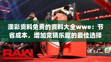 澳彩資料免費的資料大全wwe：節(jié)省成本，增加競猜樂趣的最佳選擇