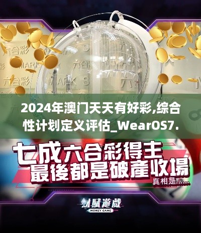 2024年澳門天天有好彩,綜合性計劃定義評估_WearOS7.867