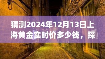 探秘小巷深處的黃金秘境，預(yù)測(cè)上海黃金實(shí)時(shí)價(jià)格走勢(shì)（2024年12月13日）