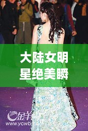 大陸女明星絕美瞬間，星光璀璨下的美麗風采