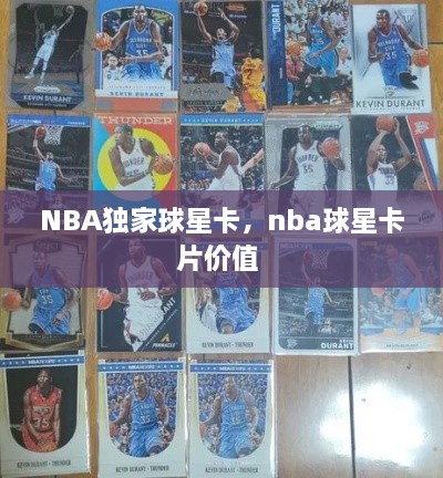 NBA獨(dú)家球星卡，nba球星卡片價(jià)值 