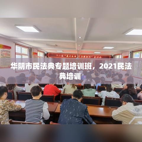 華陰市民法典專題培訓(xùn)班，2021民法典培訓(xùn) 