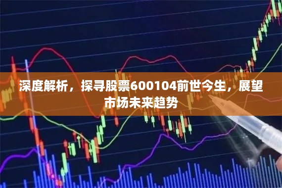 深度解析，探尋股票600104前世今生，展望市場未來趨勢