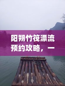 陽(yáng)朔竹筏漂流預(yù)約攻略，一站式解決你的漂流之旅！