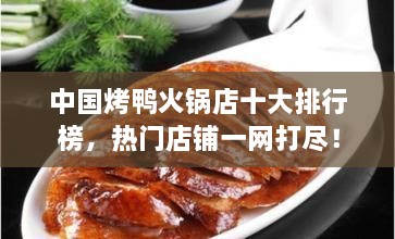 中國(guó)烤鴨火鍋店十大排行榜，熱門(mén)店鋪一網(wǎng)打盡！