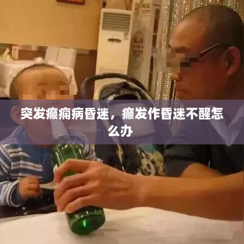 突發(fā)癲癇病昏迷，癲發(fā)作昏迷不醒怎么辦 