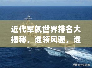 近代軍艦世界排名大揭秘，誰領風騷，誰居榜首？