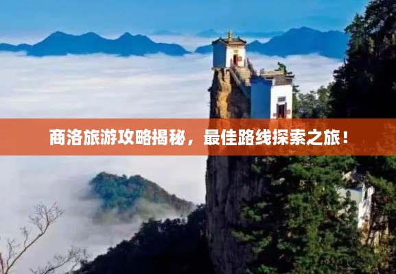 商洛旅游攻略揭秘，最佳路線探索之旅！