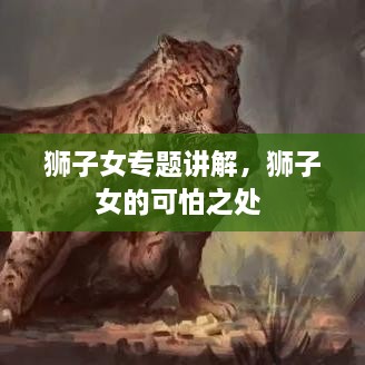 獅子女專(zhuān)題講解，獅子女的可怕之處 