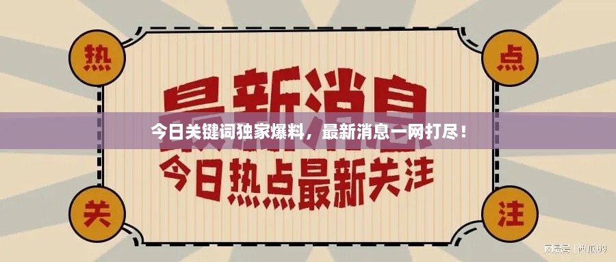 今日關(guān)鍵詞獨(dú)家爆料，最新消息一網(wǎng)打盡！