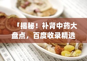 「揭秘！補腎中藥大盤點，百度收錄精選推薦」