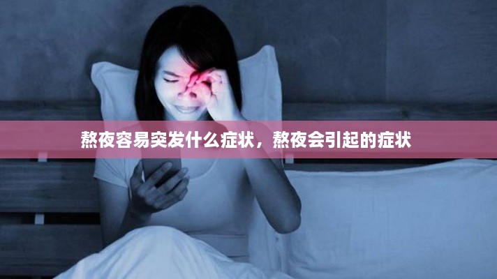 熬夜容易突發(fā)什么癥狀，熬夜會(huì)引起的癥狀 