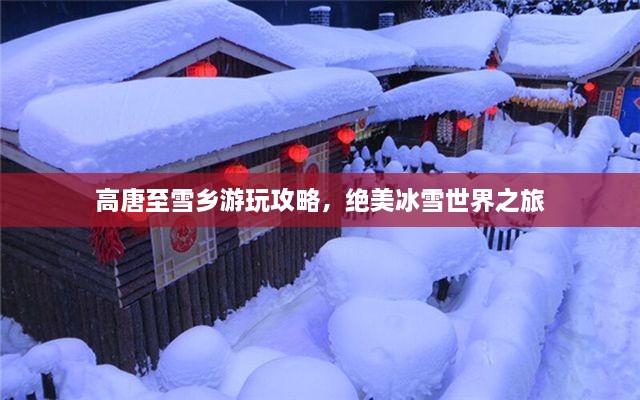 高唐至雪鄉(xiāng)游玩攻略，絕美冰雪世界之旅