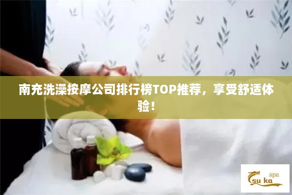 南充洗澡按摩公司排行榜TOP推薦，享受舒適體驗(yàn)！