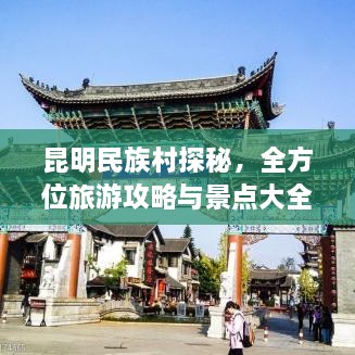 昆明民族村探秘，全方位旅游攻略與景點大全