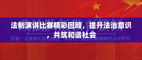 法制演講比賽精彩回顧，提升法治意識(shí)，共筑和諧社會(huì)