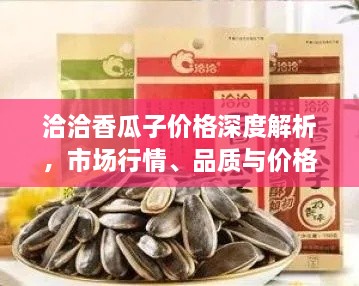 洽洽香瓜子價格深度解析，市場行情、品質(zhì)與價格一網(wǎng)打盡！