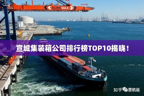 宣城集裝箱公司排行榜TOP10揭曉！