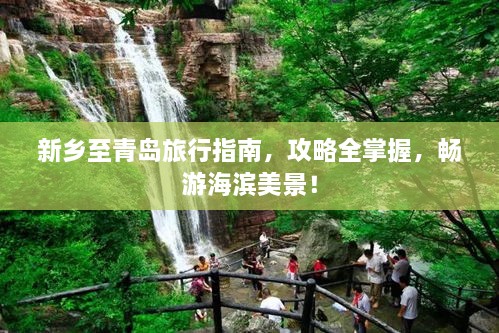 新鄉(xiāng)至青島旅行指南，攻略全掌握，暢游海濱美景！