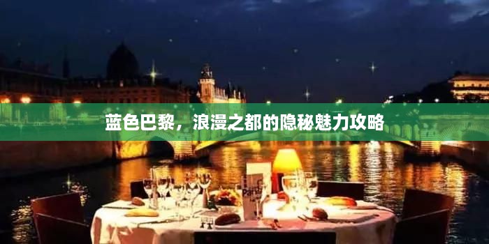 藍(lán)色巴黎，浪漫之都的隱秘魅力攻略