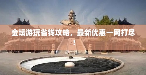 金壇游玩省錢攻略，最新優(yōu)惠一網(wǎng)打盡！