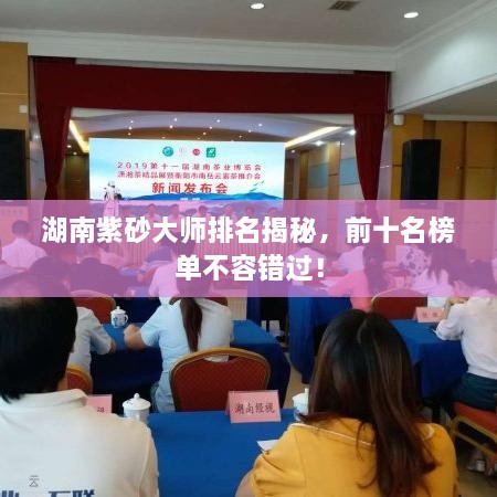 湖南紫砂大師排名揭秘，前十名榜單不容錯過！