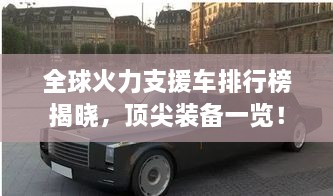 全球火力支援車排行榜揭曉，頂尖裝備一覽！