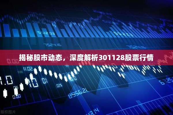 揭秘股市動態(tài)，深度解析301128股票行情