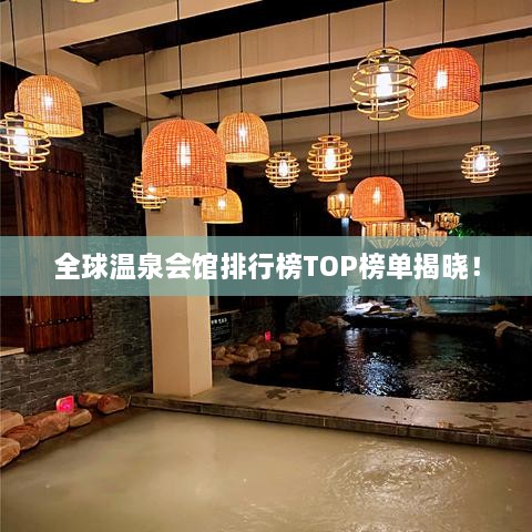 全球溫泉會(huì)館排行榜TOP榜單揭曉！