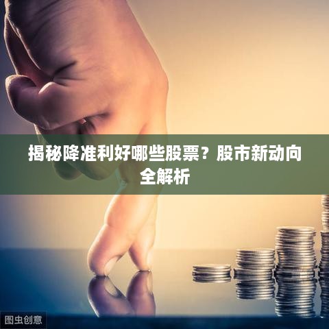 揭秘降準利好哪些股票？股市新動向全解析