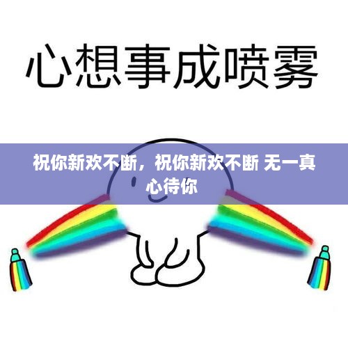 祝你新歡不斷，祝你新歡不斷 無(wú)一真心待你 