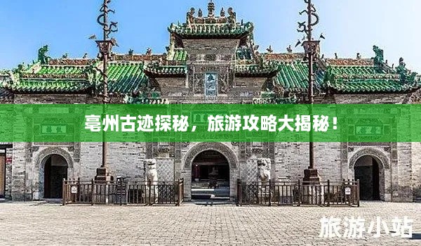 亳州古跡探秘，旅游攻略大揭秘！