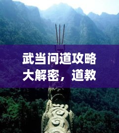 武當問道攻略大解密，道教圣地全面探索指南