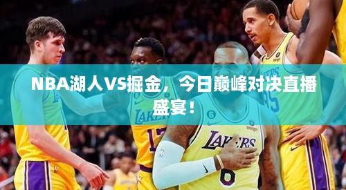 NBA湖人VS掘金，今日巔峰對(duì)決直播盛宴！